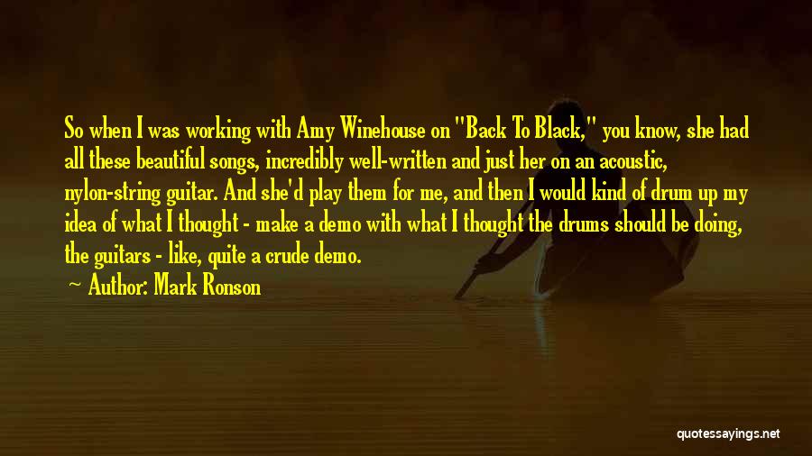 Mark Ronson Quotes: So When I Was Working With Amy Winehouse On Back To Black, You Know, She Had All These Beautiful Songs,