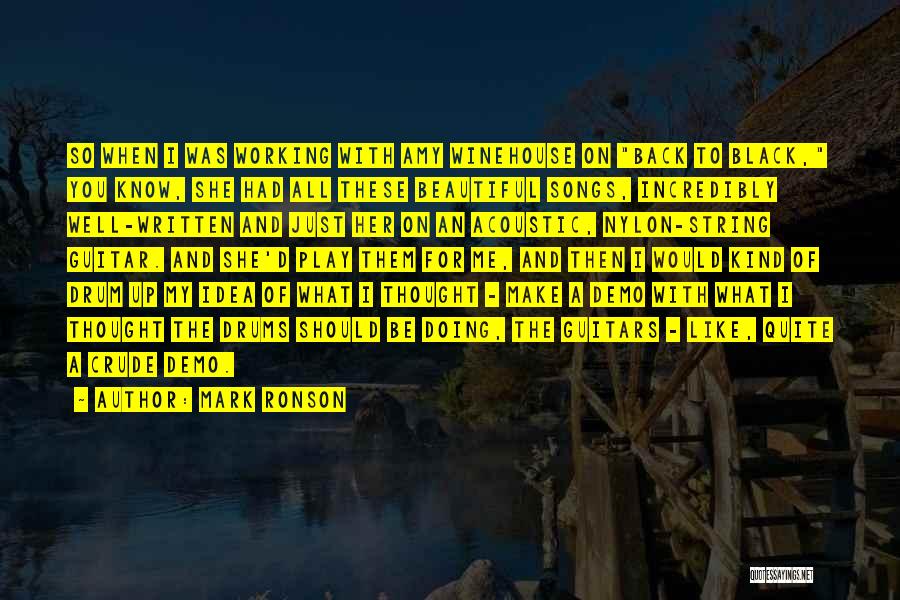 Mark Ronson Quotes: So When I Was Working With Amy Winehouse On Back To Black, You Know, She Had All These Beautiful Songs,