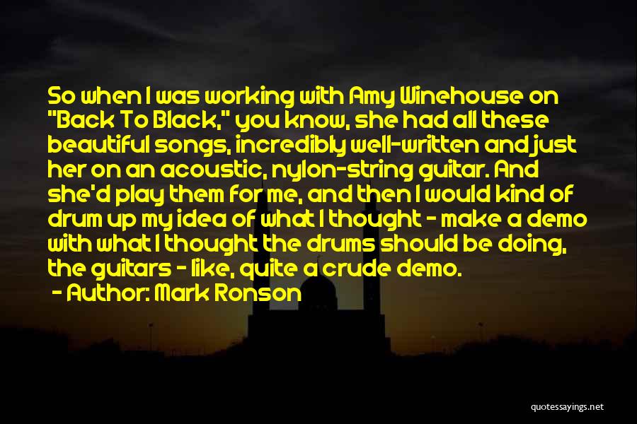 Mark Ronson Quotes: So When I Was Working With Amy Winehouse On Back To Black, You Know, She Had All These Beautiful Songs,