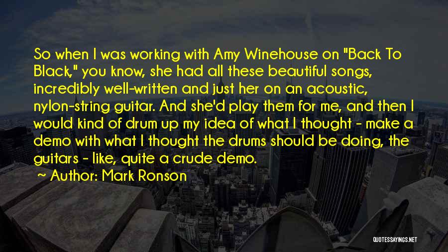 Mark Ronson Quotes: So When I Was Working With Amy Winehouse On Back To Black, You Know, She Had All These Beautiful Songs,