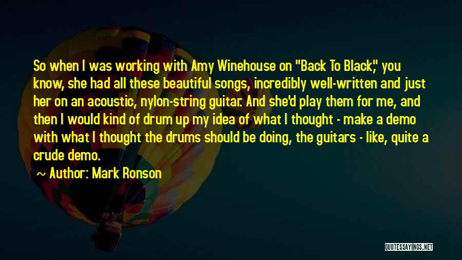 Mark Ronson Quotes: So When I Was Working With Amy Winehouse On Back To Black, You Know, She Had All These Beautiful Songs,