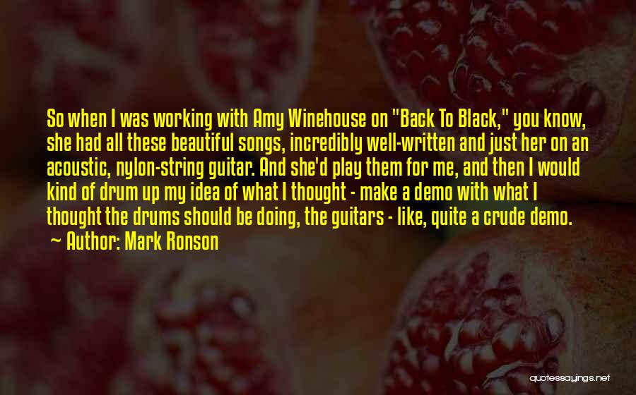 Mark Ronson Quotes: So When I Was Working With Amy Winehouse On Back To Black, You Know, She Had All These Beautiful Songs,