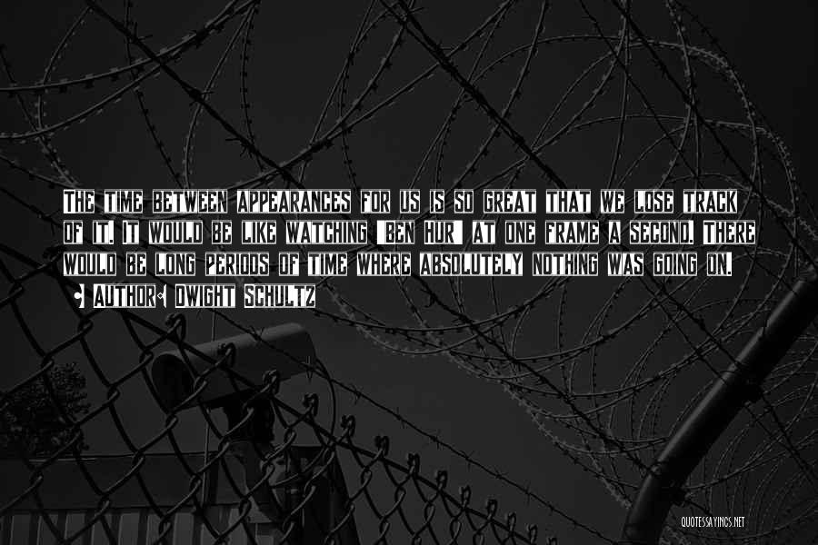 Dwight Schultz Quotes: The Time Between Appearances For Us Is So Great That We Lose Track Of It. It Would Be Like Watching