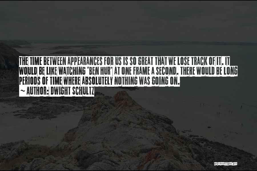 Dwight Schultz Quotes: The Time Between Appearances For Us Is So Great That We Lose Track Of It. It Would Be Like Watching