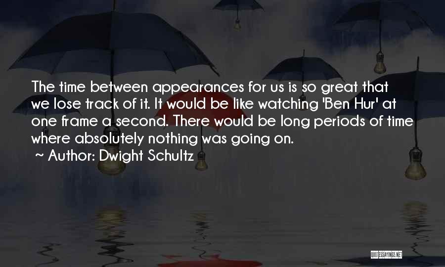 Dwight Schultz Quotes: The Time Between Appearances For Us Is So Great That We Lose Track Of It. It Would Be Like Watching