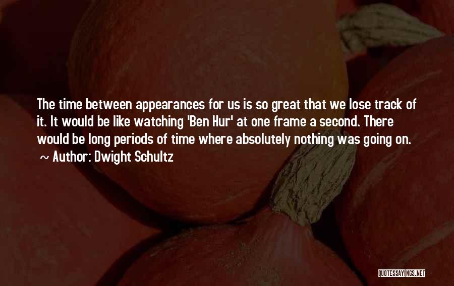 Dwight Schultz Quotes: The Time Between Appearances For Us Is So Great That We Lose Track Of It. It Would Be Like Watching