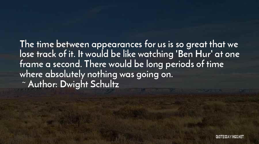 Dwight Schultz Quotes: The Time Between Appearances For Us Is So Great That We Lose Track Of It. It Would Be Like Watching