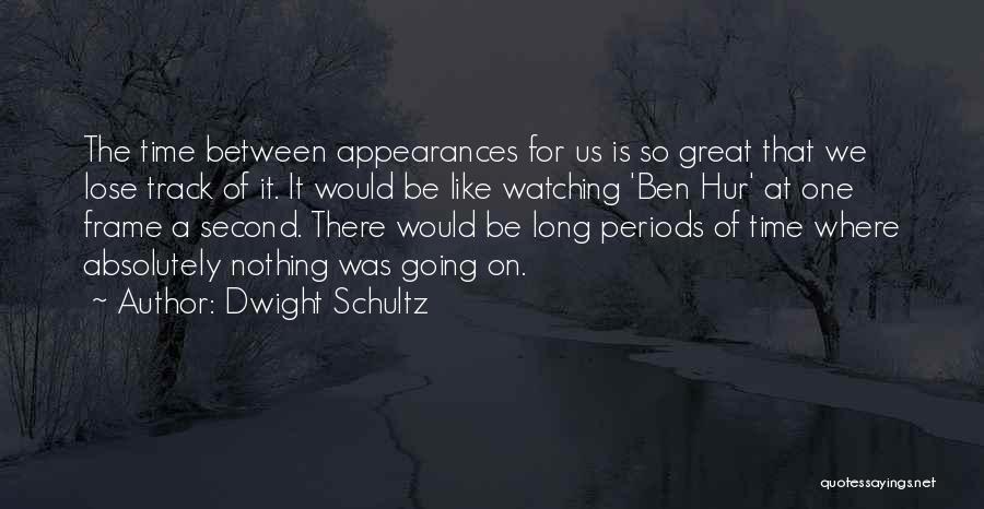 Dwight Schultz Quotes: The Time Between Appearances For Us Is So Great That We Lose Track Of It. It Would Be Like Watching