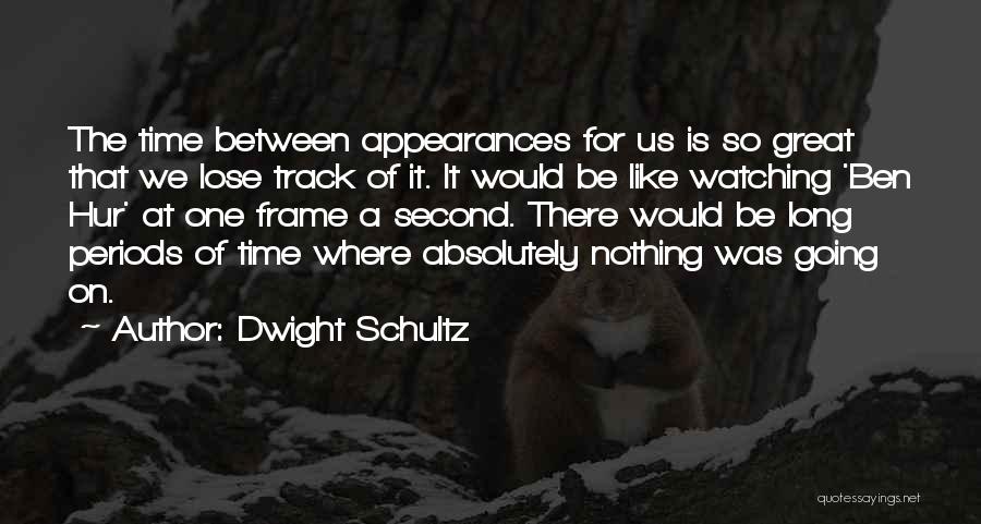 Dwight Schultz Quotes: The Time Between Appearances For Us Is So Great That We Lose Track Of It. It Would Be Like Watching