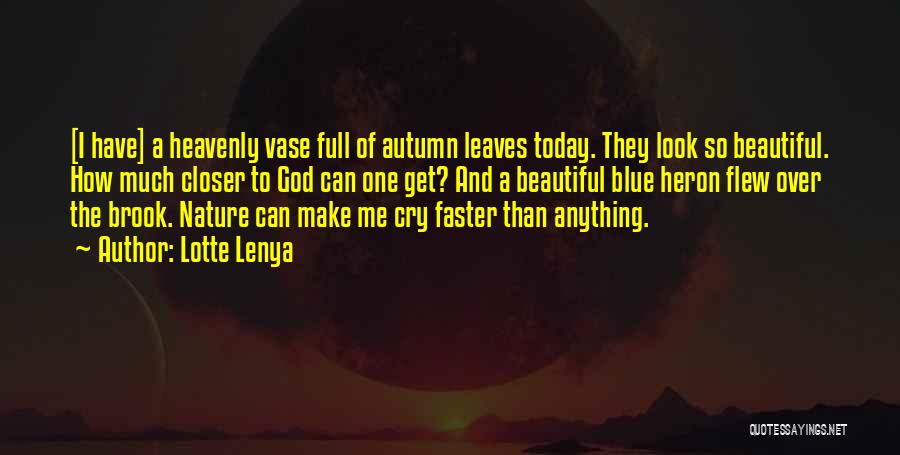 Lotte Lenya Quotes: [i Have] A Heavenly Vase Full Of Autumn Leaves Today. They Look So Beautiful. How Much Closer To God Can