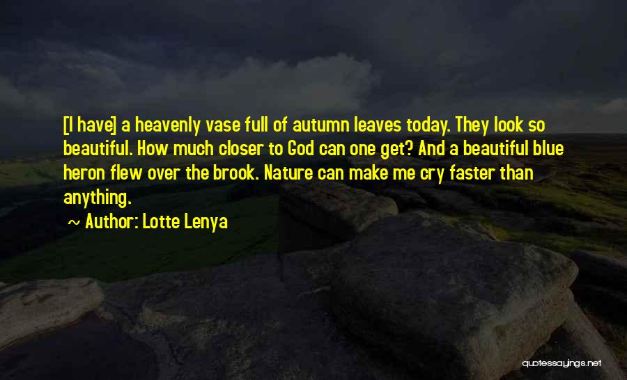 Lotte Lenya Quotes: [i Have] A Heavenly Vase Full Of Autumn Leaves Today. They Look So Beautiful. How Much Closer To God Can