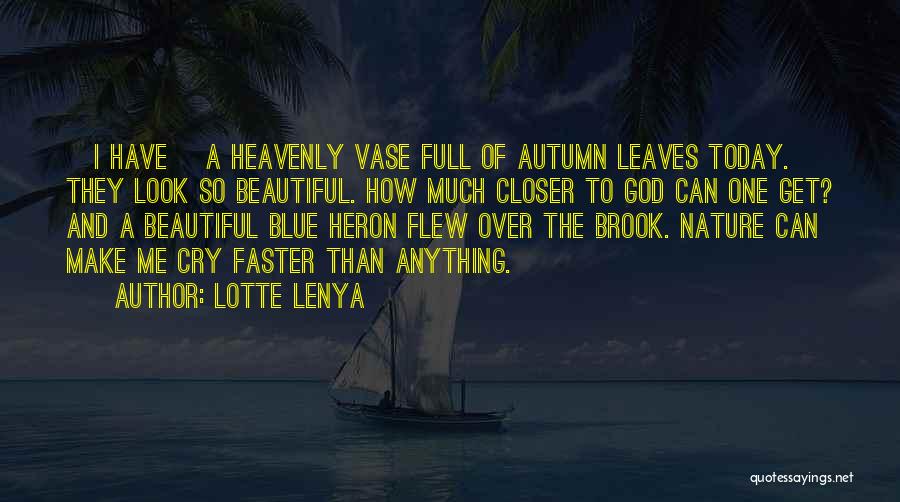 Lotte Lenya Quotes: [i Have] A Heavenly Vase Full Of Autumn Leaves Today. They Look So Beautiful. How Much Closer To God Can