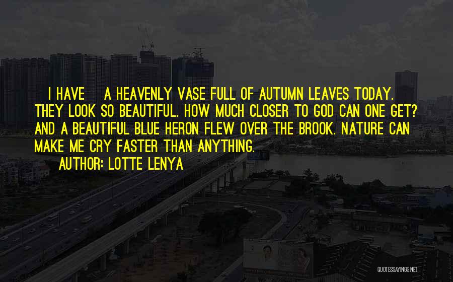 Lotte Lenya Quotes: [i Have] A Heavenly Vase Full Of Autumn Leaves Today. They Look So Beautiful. How Much Closer To God Can