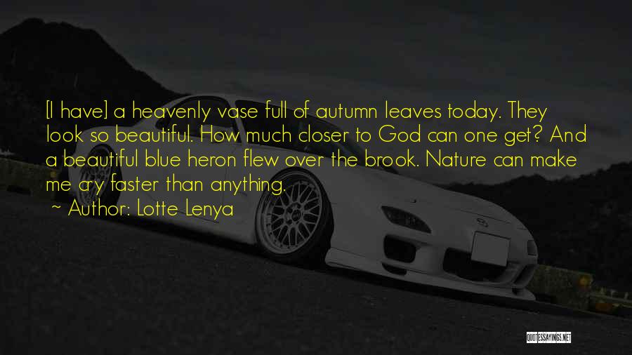 Lotte Lenya Quotes: [i Have] A Heavenly Vase Full Of Autumn Leaves Today. They Look So Beautiful. How Much Closer To God Can