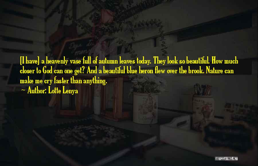 Lotte Lenya Quotes: [i Have] A Heavenly Vase Full Of Autumn Leaves Today. They Look So Beautiful. How Much Closer To God Can