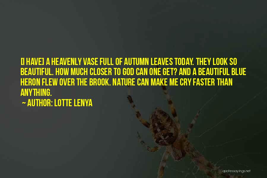 Lotte Lenya Quotes: [i Have] A Heavenly Vase Full Of Autumn Leaves Today. They Look So Beautiful. How Much Closer To God Can