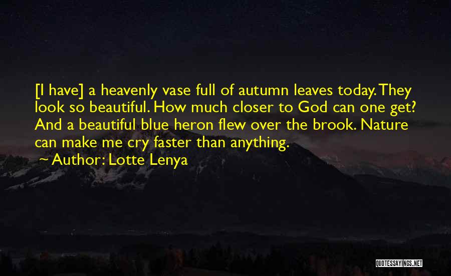 Lotte Lenya Quotes: [i Have] A Heavenly Vase Full Of Autumn Leaves Today. They Look So Beautiful. How Much Closer To God Can