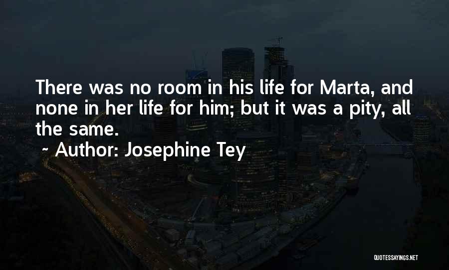 Josephine Tey Quotes: There Was No Room In His Life For Marta, And None In Her Life For Him; But It Was A