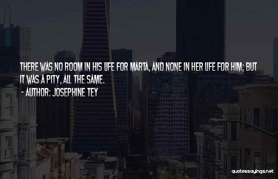 Josephine Tey Quotes: There Was No Room In His Life For Marta, And None In Her Life For Him; But It Was A
