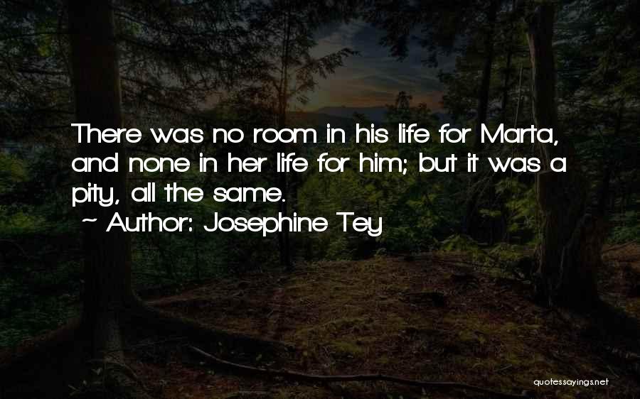 Josephine Tey Quotes: There Was No Room In His Life For Marta, And None In Her Life For Him; But It Was A
