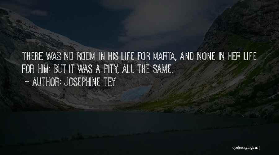 Josephine Tey Quotes: There Was No Room In His Life For Marta, And None In Her Life For Him; But It Was A