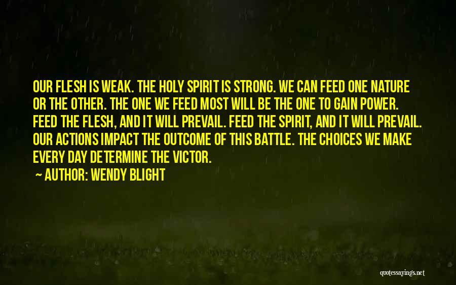 Wendy Blight Quotes: Our Flesh Is Weak. The Holy Spirit Is Strong. We Can Feed One Nature Or The Other. The One We