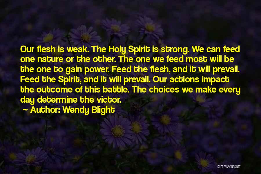 Wendy Blight Quotes: Our Flesh Is Weak. The Holy Spirit Is Strong. We Can Feed One Nature Or The Other. The One We