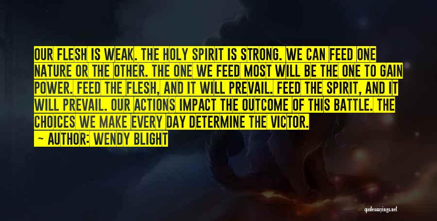 Wendy Blight Quotes: Our Flesh Is Weak. The Holy Spirit Is Strong. We Can Feed One Nature Or The Other. The One We