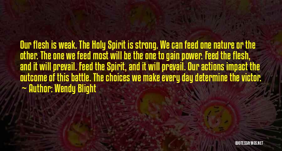 Wendy Blight Quotes: Our Flesh Is Weak. The Holy Spirit Is Strong. We Can Feed One Nature Or The Other. The One We