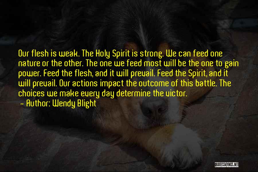 Wendy Blight Quotes: Our Flesh Is Weak. The Holy Spirit Is Strong. We Can Feed One Nature Or The Other. The One We