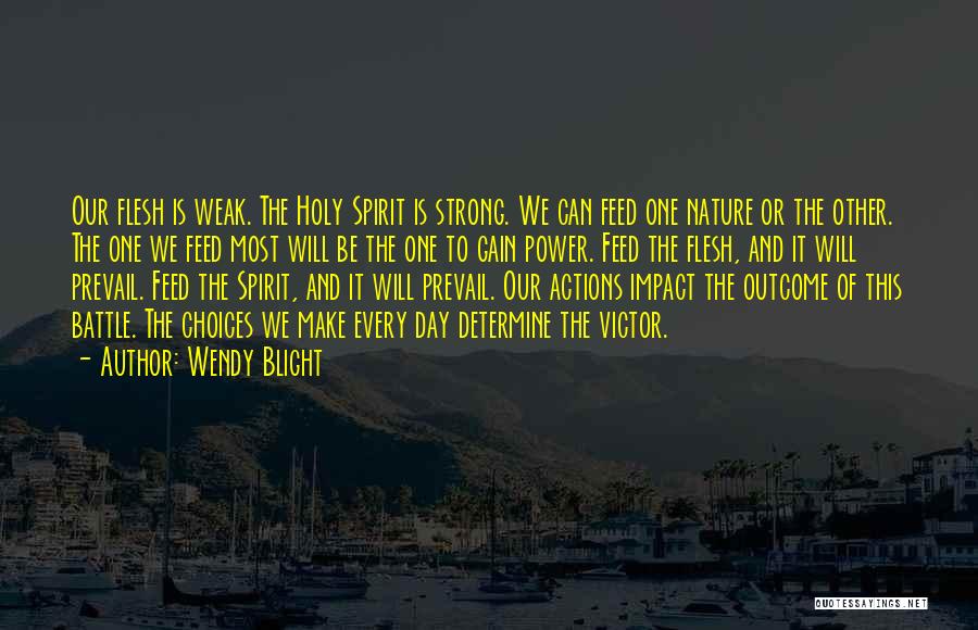 Wendy Blight Quotes: Our Flesh Is Weak. The Holy Spirit Is Strong. We Can Feed One Nature Or The Other. The One We