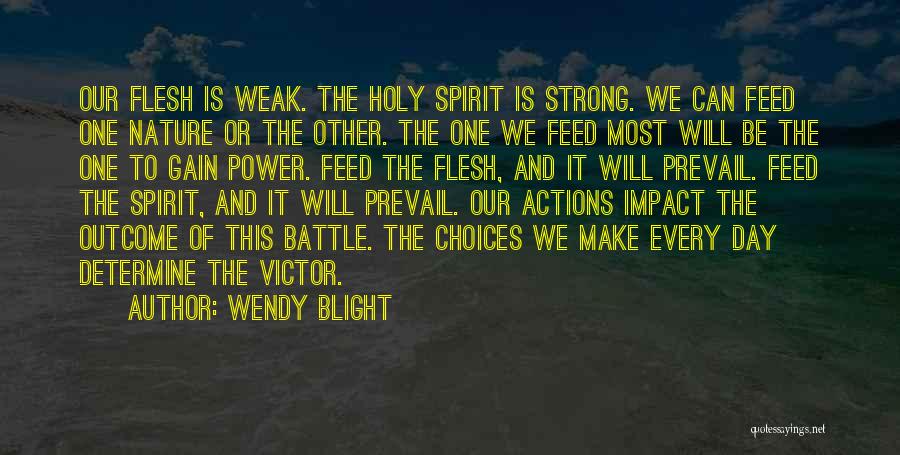 Wendy Blight Quotes: Our Flesh Is Weak. The Holy Spirit Is Strong. We Can Feed One Nature Or The Other. The One We