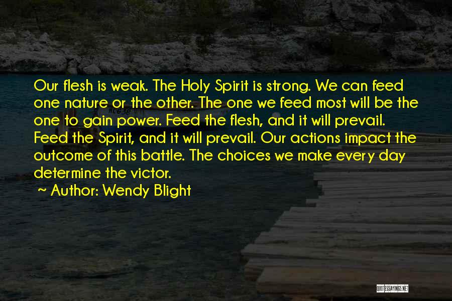 Wendy Blight Quotes: Our Flesh Is Weak. The Holy Spirit Is Strong. We Can Feed One Nature Or The Other. The One We