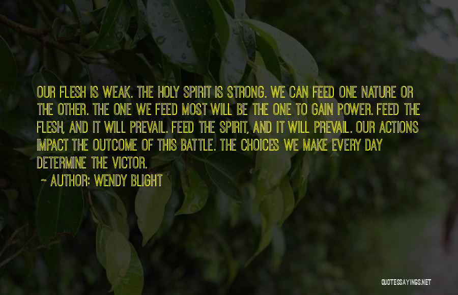 Wendy Blight Quotes: Our Flesh Is Weak. The Holy Spirit Is Strong. We Can Feed One Nature Or The Other. The One We