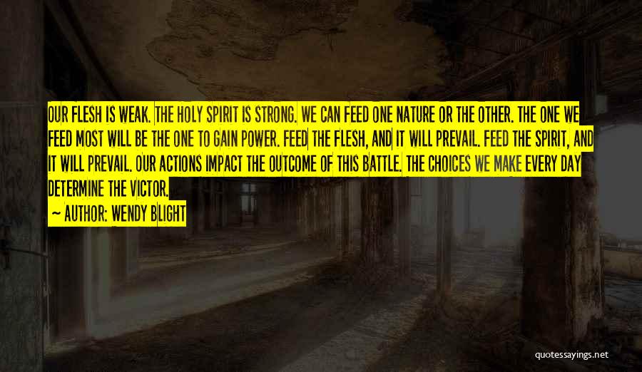 Wendy Blight Quotes: Our Flesh Is Weak. The Holy Spirit Is Strong. We Can Feed One Nature Or The Other. The One We