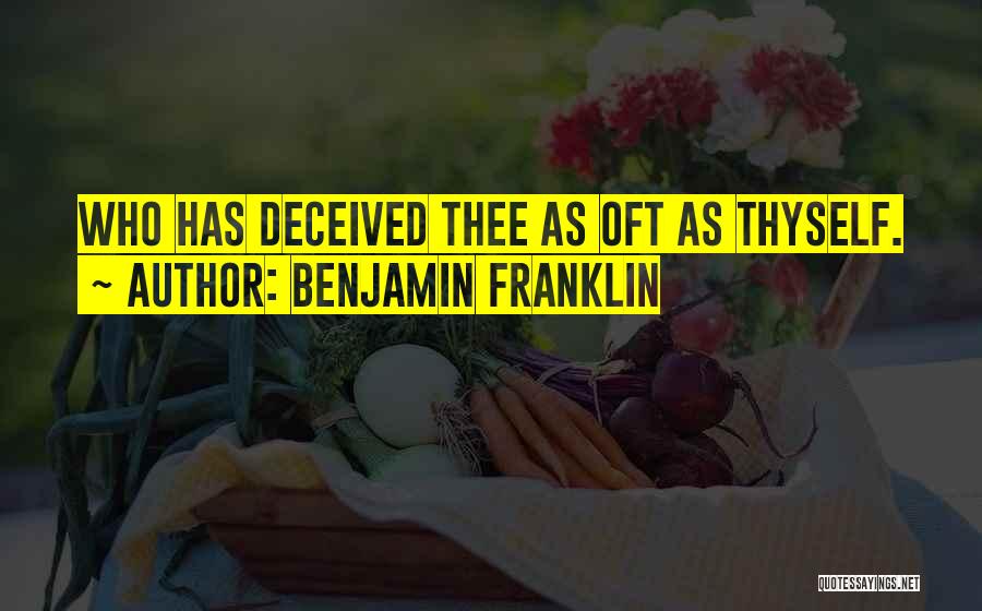 Benjamin Franklin Quotes: Who Has Deceived Thee As Oft As Thyself.