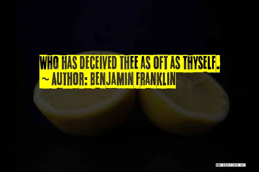 Benjamin Franklin Quotes: Who Has Deceived Thee As Oft As Thyself.