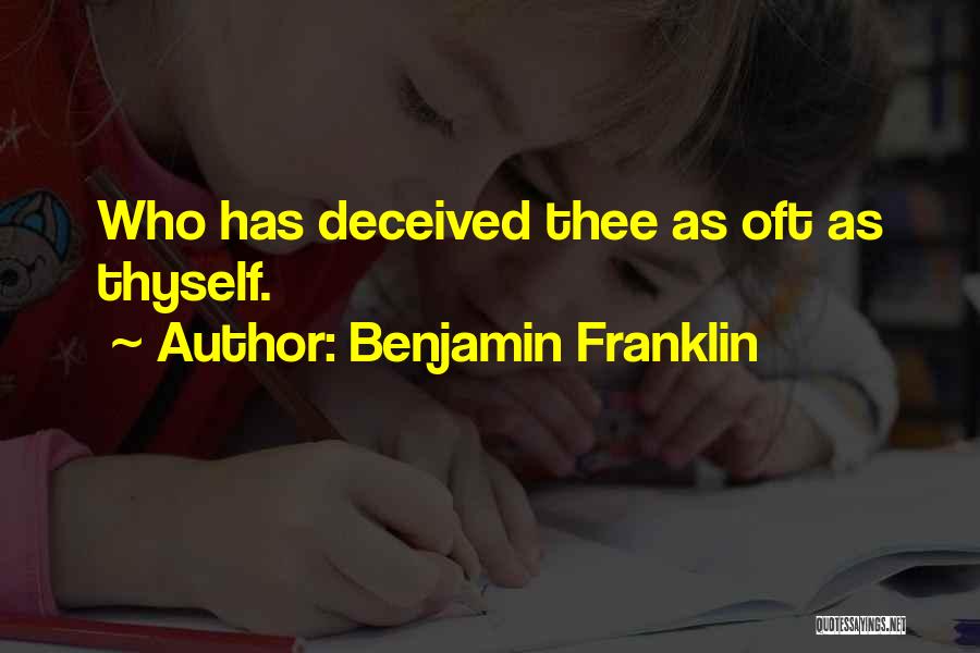 Benjamin Franklin Quotes: Who Has Deceived Thee As Oft As Thyself.