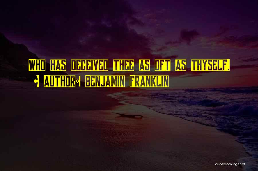 Benjamin Franklin Quotes: Who Has Deceived Thee As Oft As Thyself.