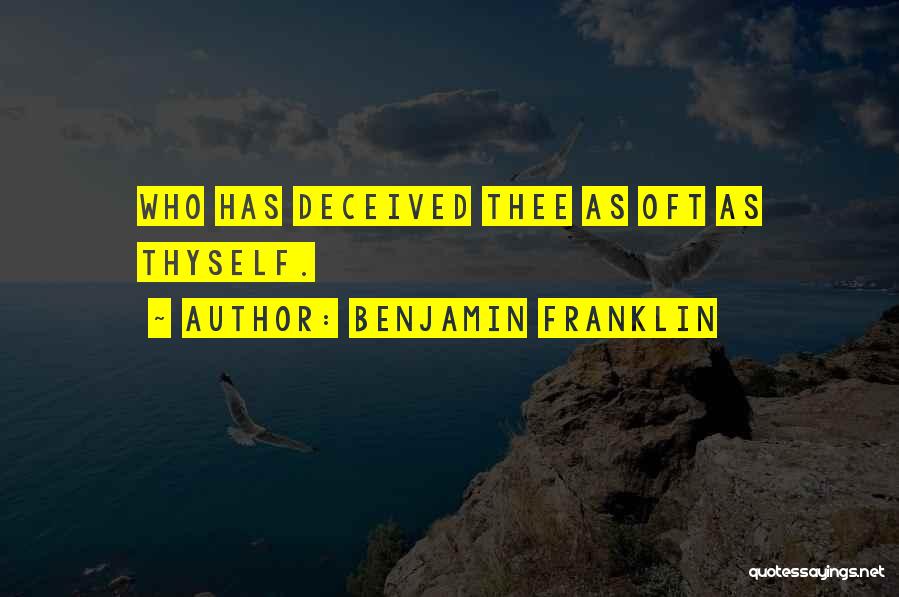 Benjamin Franklin Quotes: Who Has Deceived Thee As Oft As Thyself.