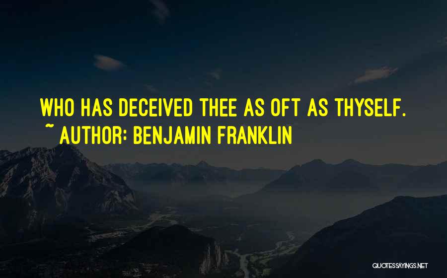 Benjamin Franklin Quotes: Who Has Deceived Thee As Oft As Thyself.