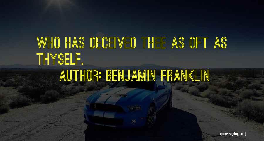 Benjamin Franklin Quotes: Who Has Deceived Thee As Oft As Thyself.