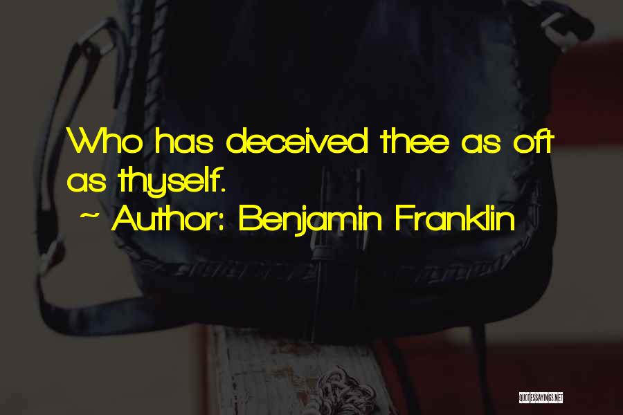 Benjamin Franklin Quotes: Who Has Deceived Thee As Oft As Thyself.