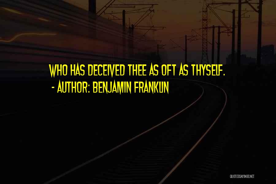 Benjamin Franklin Quotes: Who Has Deceived Thee As Oft As Thyself.
