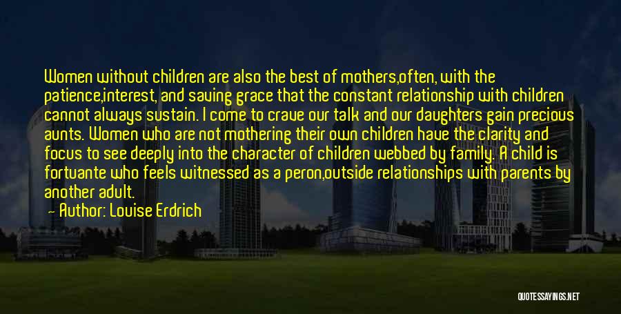 Louise Erdrich Quotes: Women Without Children Are Also The Best Of Mothers,often, With The Patience,interest, And Saving Grace That The Constant Relationship With