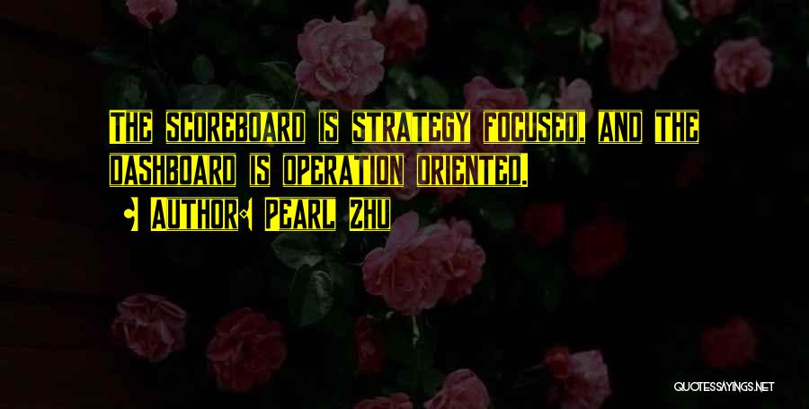 Pearl Zhu Quotes: The Scoreboard Is Strategy Focused, And The Dashboard Is Operation Oriented.