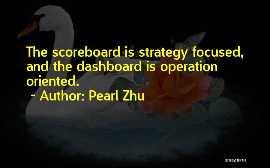 Pearl Zhu Quotes: The Scoreboard Is Strategy Focused, And The Dashboard Is Operation Oriented.