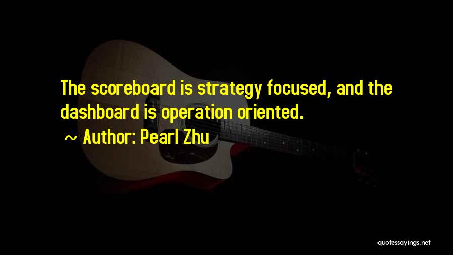 Pearl Zhu Quotes: The Scoreboard Is Strategy Focused, And The Dashboard Is Operation Oriented.