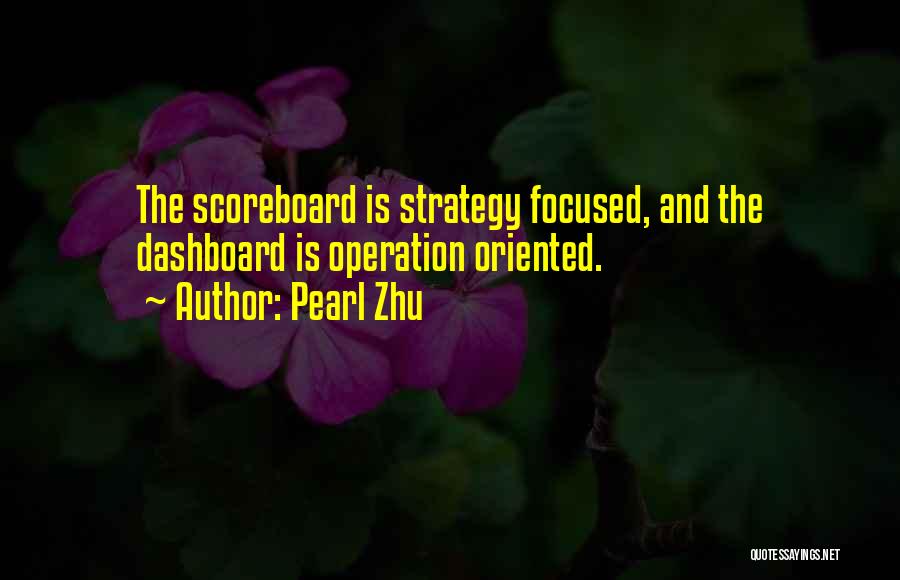 Pearl Zhu Quotes: The Scoreboard Is Strategy Focused, And The Dashboard Is Operation Oriented.