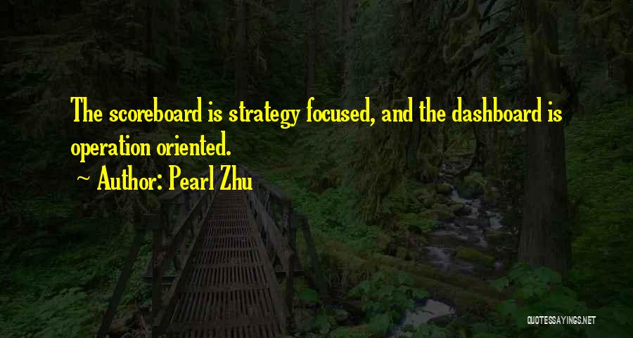 Pearl Zhu Quotes: The Scoreboard Is Strategy Focused, And The Dashboard Is Operation Oriented.